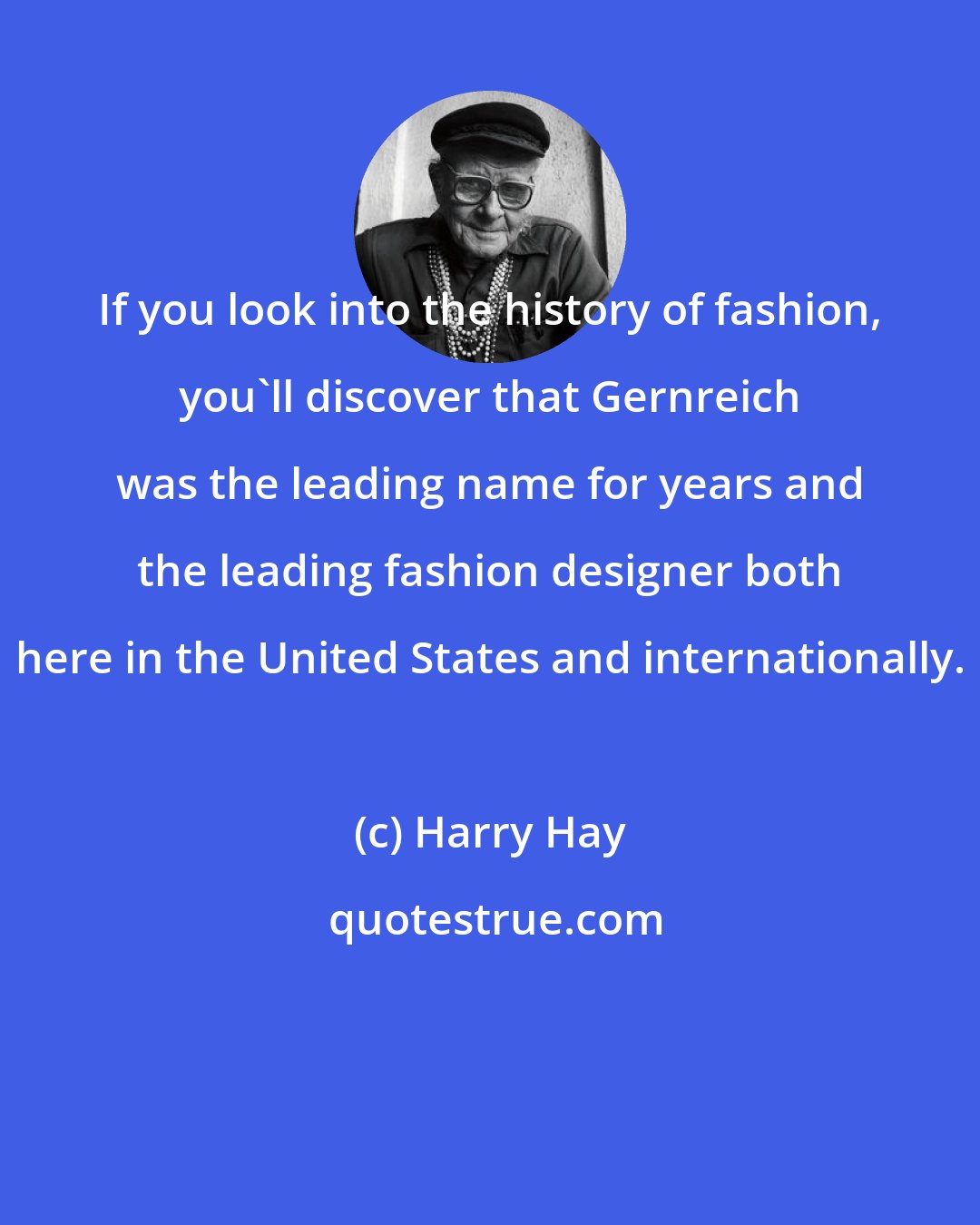 Harry Hay: If you look into the history of fashion, you'll discover that Gernreich was the leading name for years and the leading fashion designer both here in the United States and internationally.