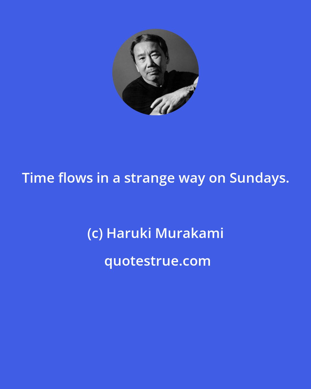 Haruki Murakami: Time flows in a strange way on Sundays.