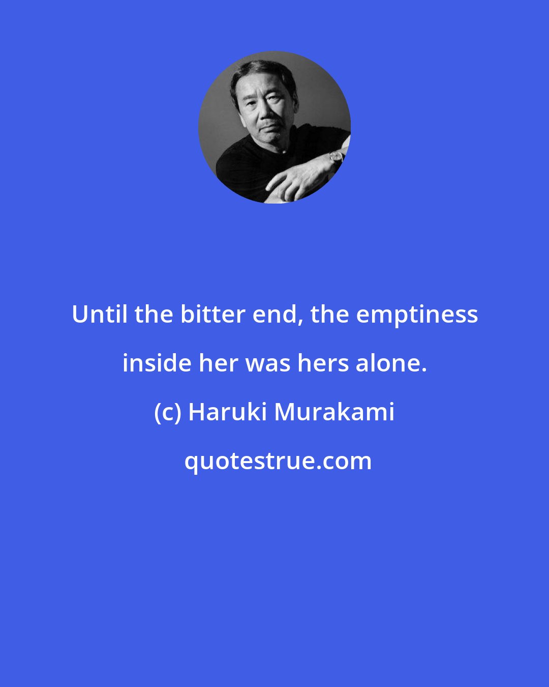 Haruki Murakami: Until the bitter end, the emptiness inside her was hers alone.