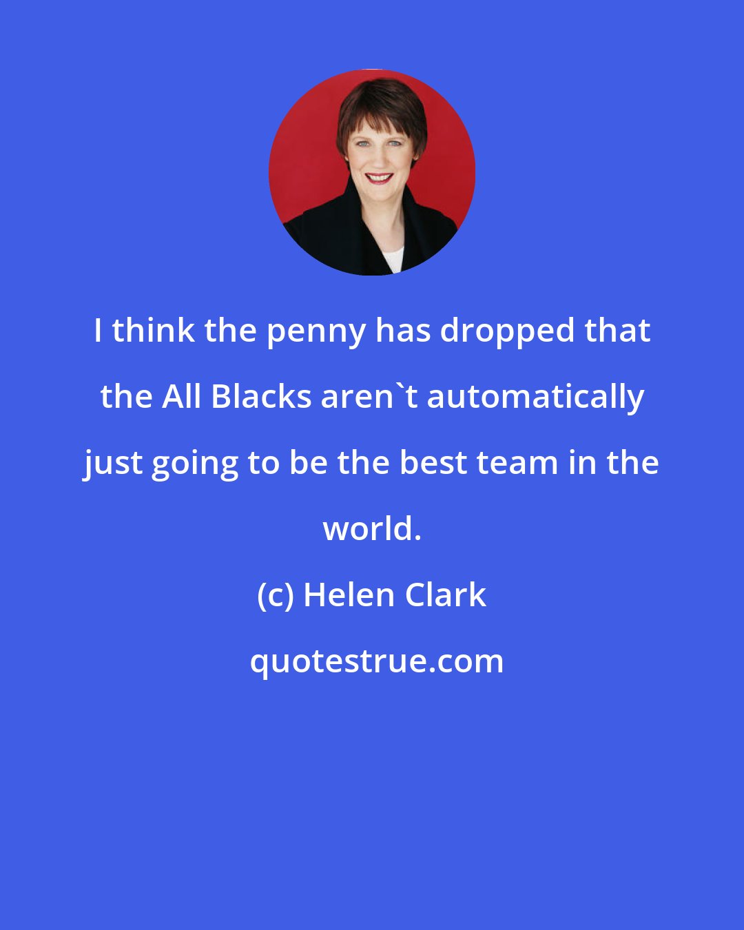 Helen Clark: I think the penny has dropped that the All Blacks aren't automatically just going to be the best team in the world.