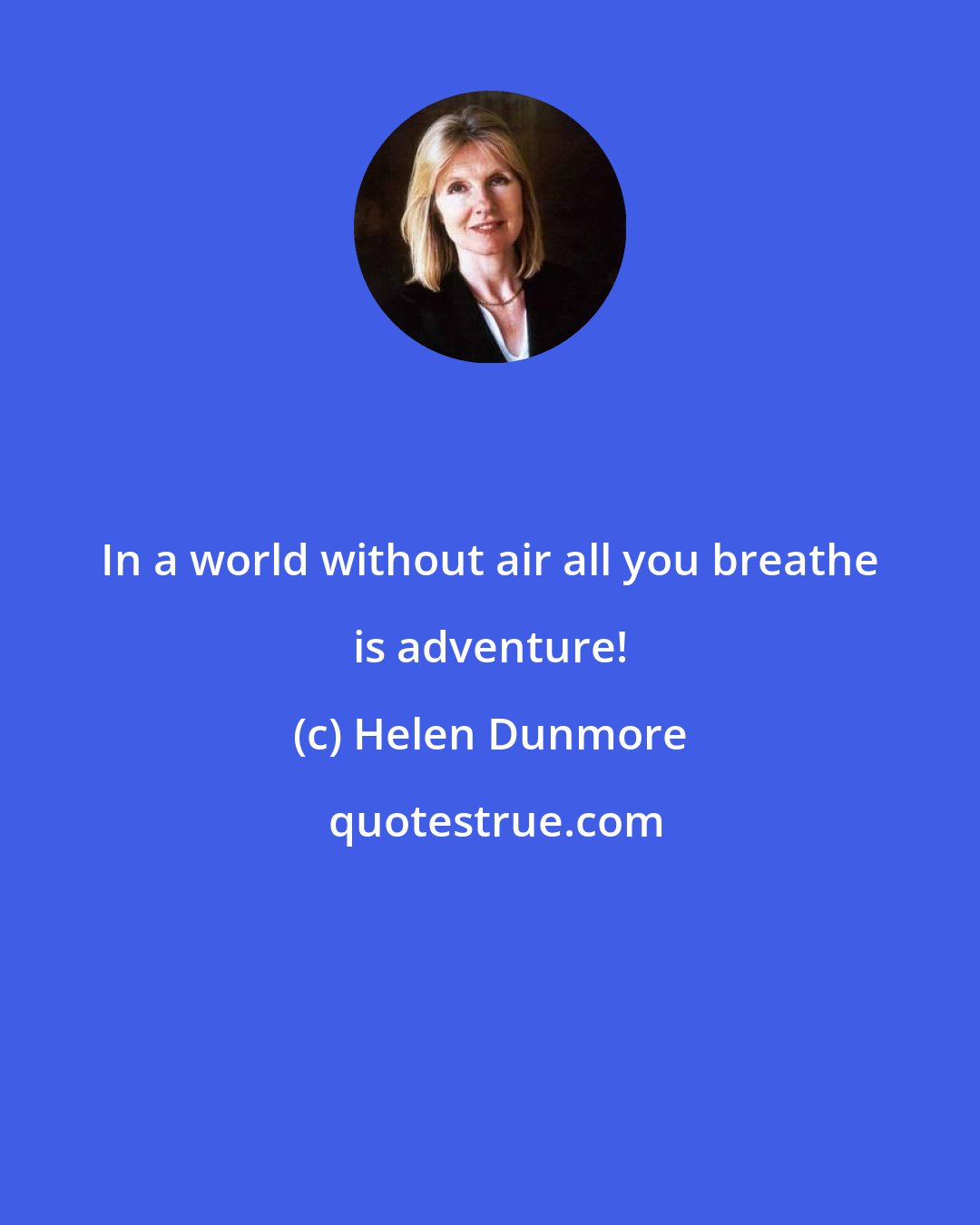 Helen Dunmore: In a world without air all you breathe is adventure!