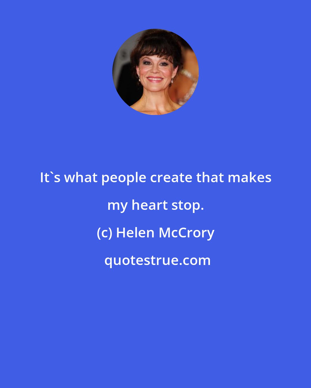 Helen McCrory: It's what people create that makes my heart stop.