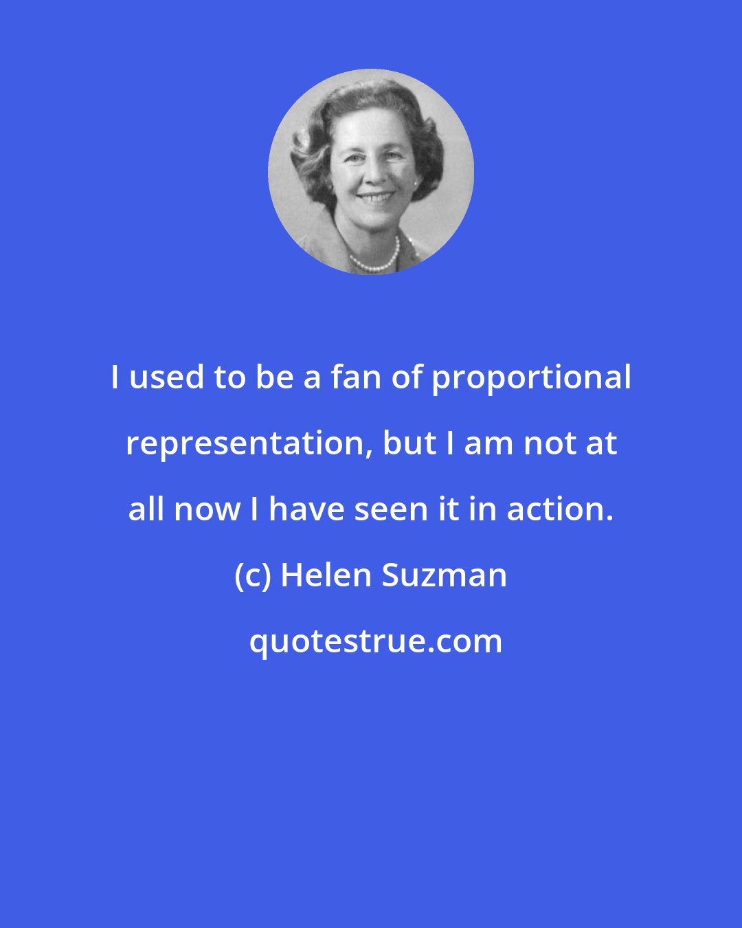 Helen Suzman: I used to be a fan of proportional representation, but I am not at all now I have seen it in action.