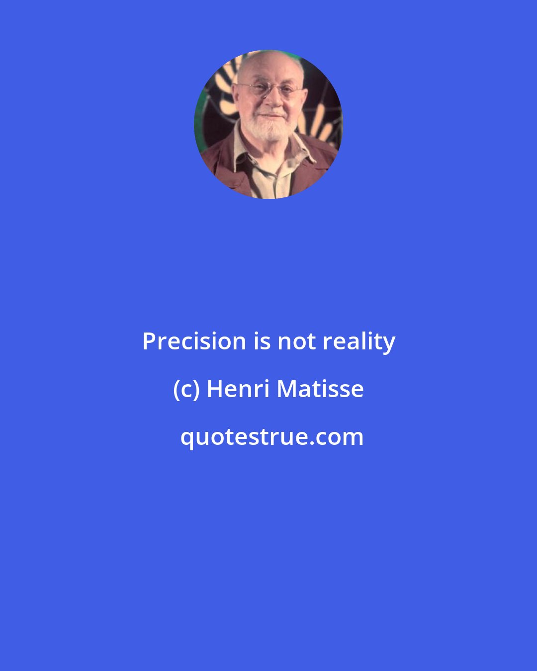 Henri Matisse: Precision is not reality