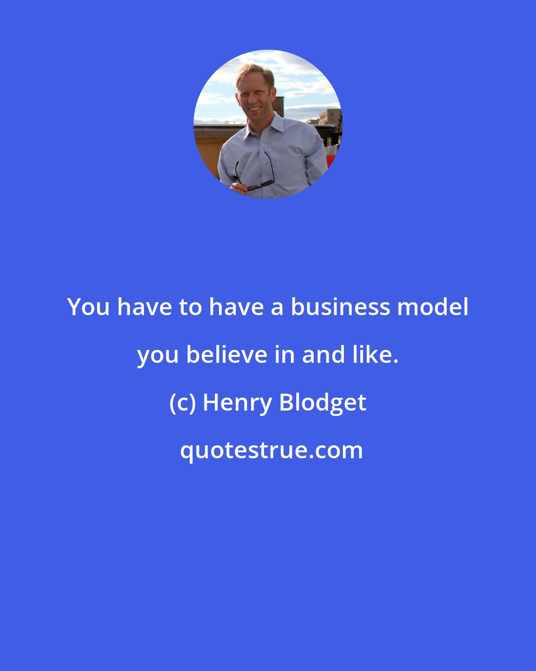 Henry Blodget: You have to have a business model you believe in and like.
