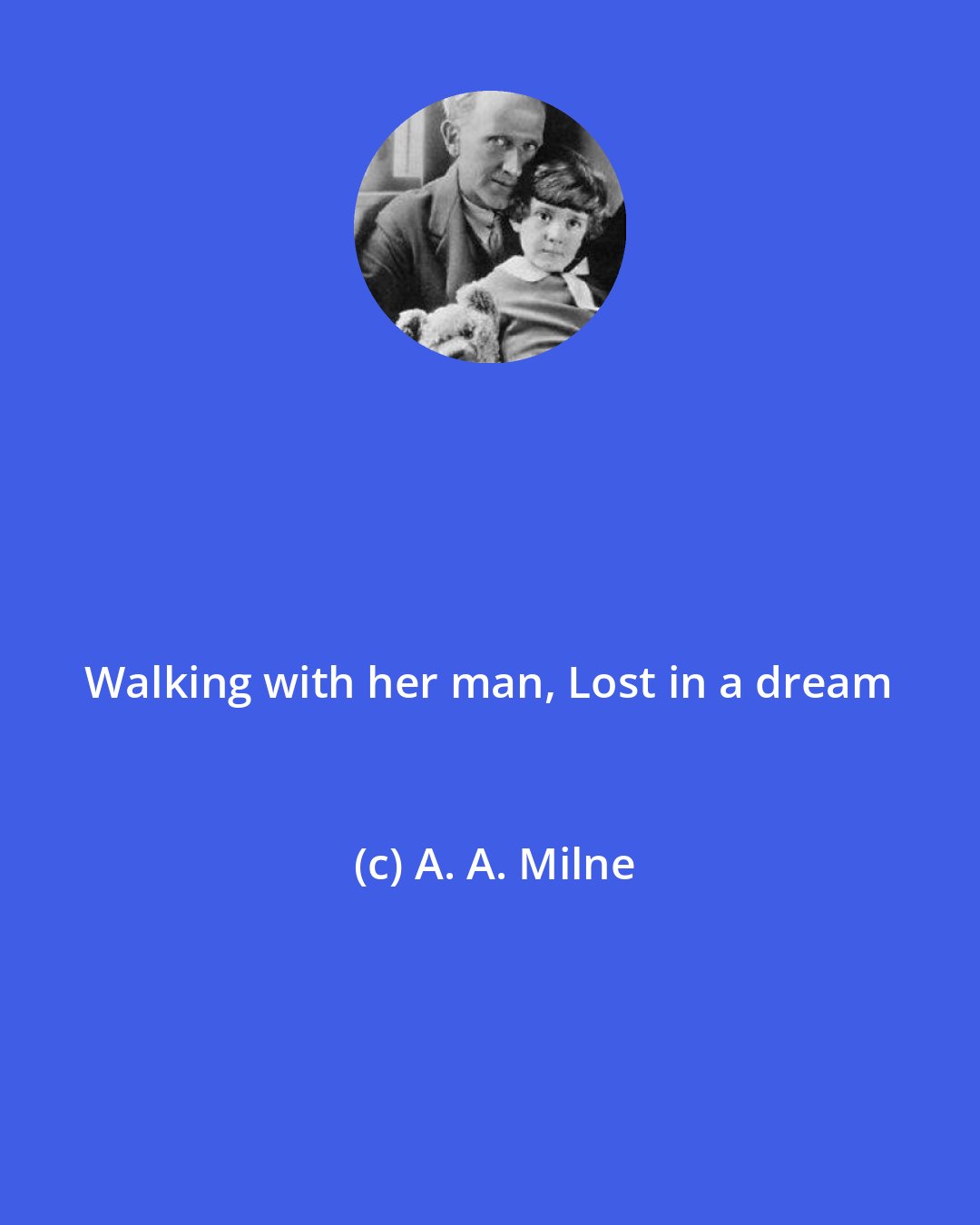 A. A. Milne: Walking with her man, Lost in a dream