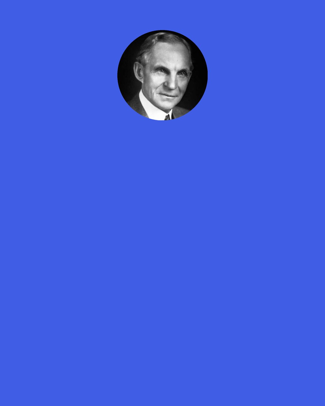 Henry Ford: People can have the Model T in any color – so long as it’s black.