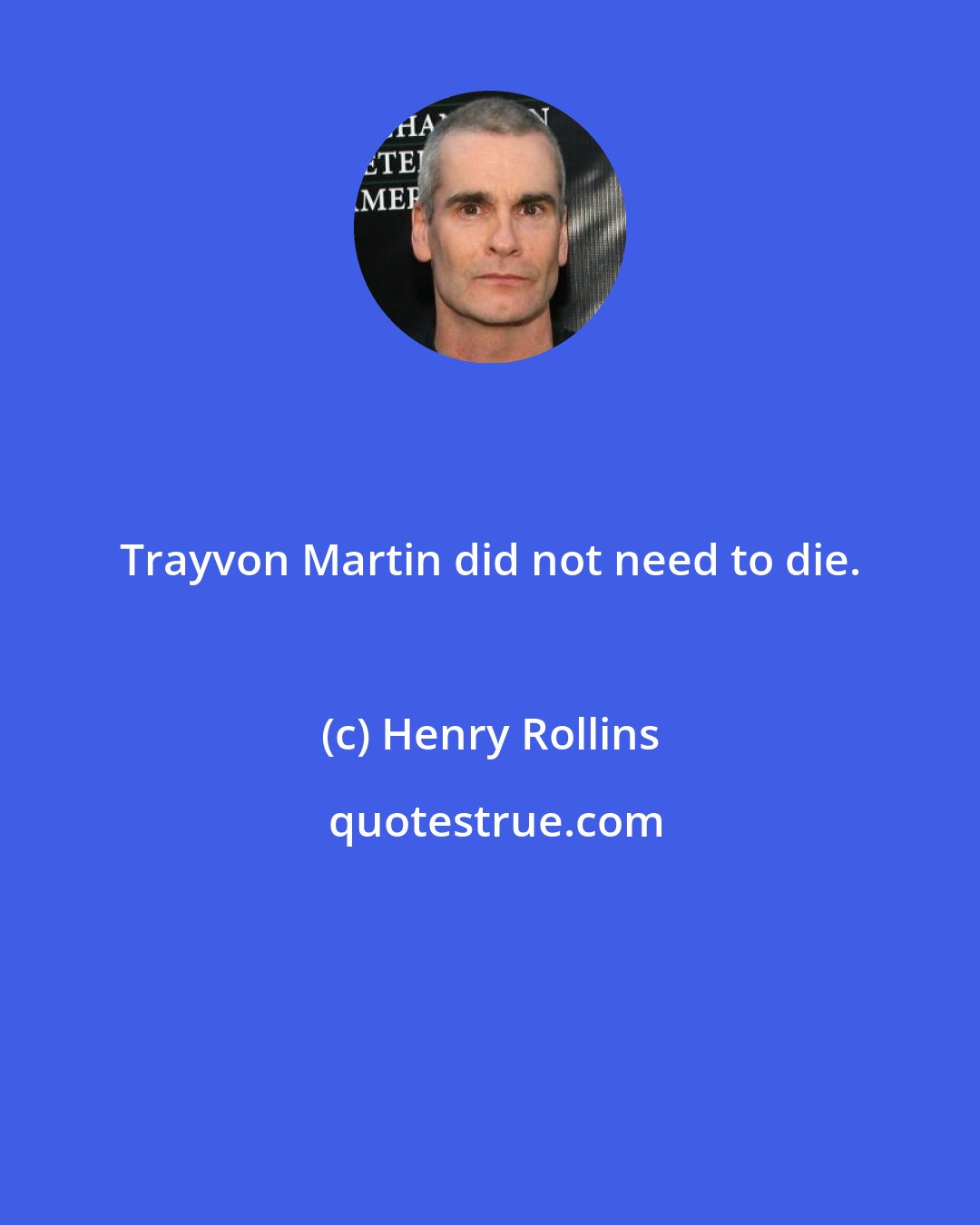 Henry Rollins: Trayvon Martin did not need to die.