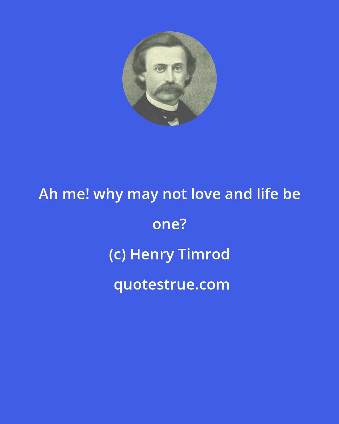 Henry Timrod: Ah me! why may not love and life be one?