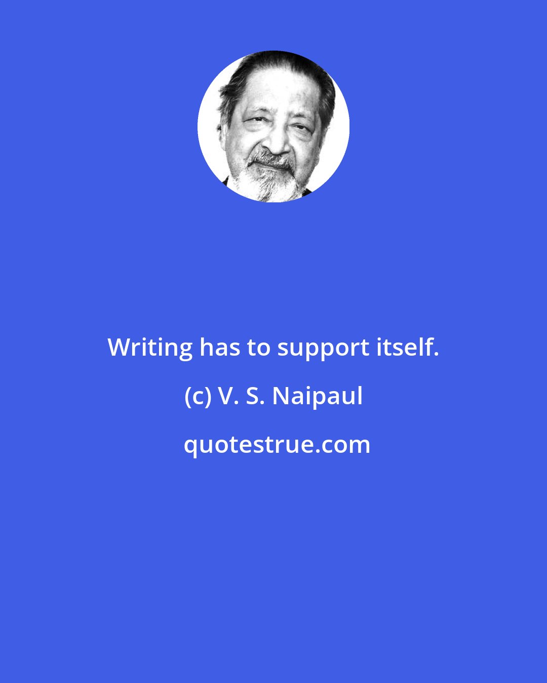 V. S. Naipaul: Writing has to support itself.