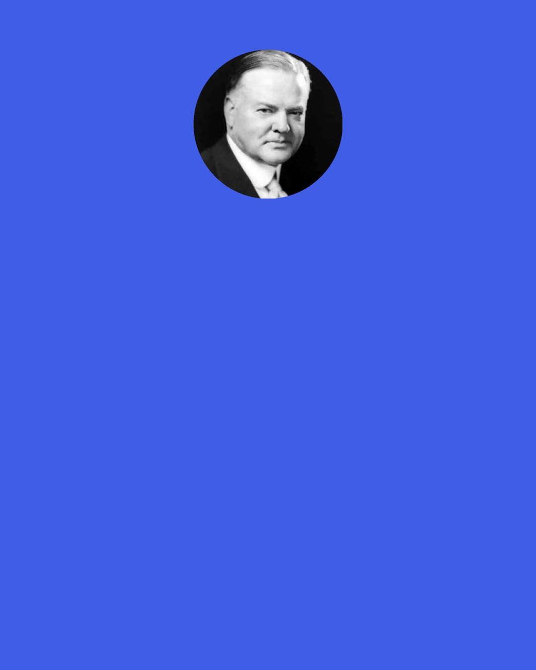 Herbert Hoover: Every collectivist revolution rides in on a Trojan horse of "emergency". It was the tactic of Lenin, Hitler, and Mussolini. In the collectivist sweep over a dozen minor countries of Europe, it was the cry of men striving to get on horseback. And "emergency" became the justification of the subsequent steps. This technique of creating emergency is the greatest achievement that demagoguery attains.