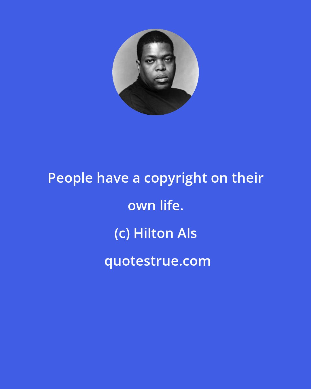 Hilton Als: People have a copyright on their own life.