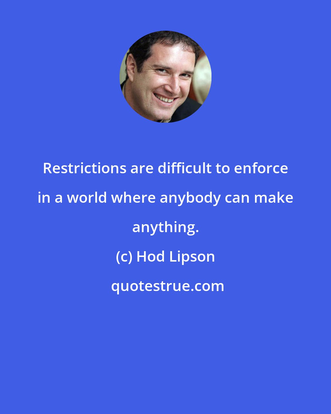 Hod Lipson: Restrictions are difficult to enforce in a world where anybody can make anything.