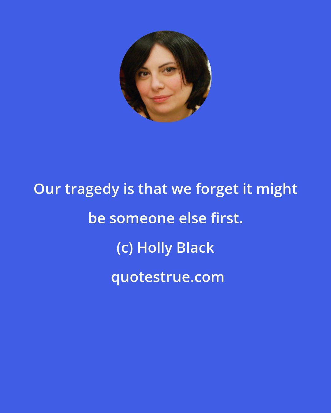 Holly Black: Our tragedy is that we forget it might be someone else first.