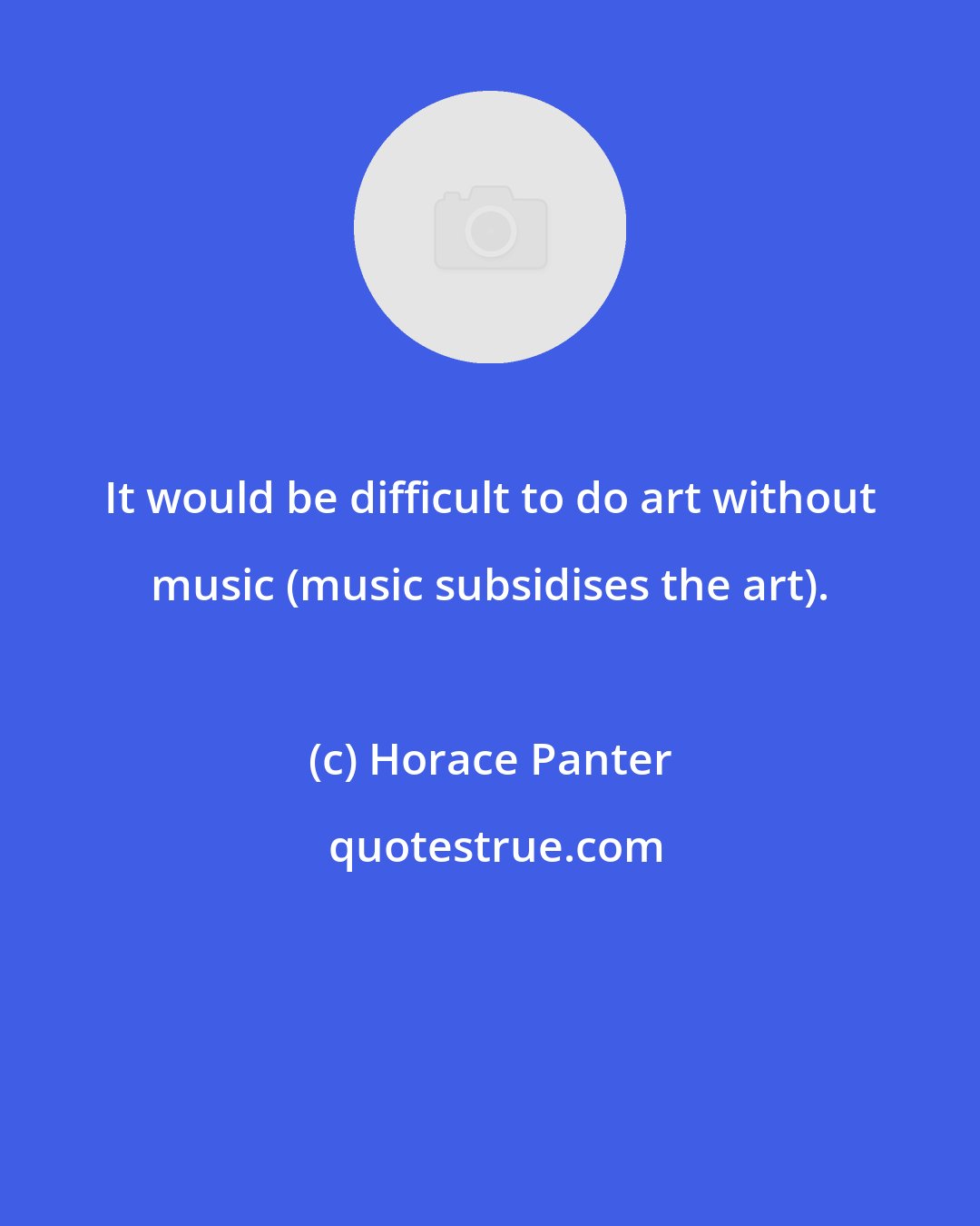 Horace Panter: It would be difficult to do art without music (music subsidises the art).