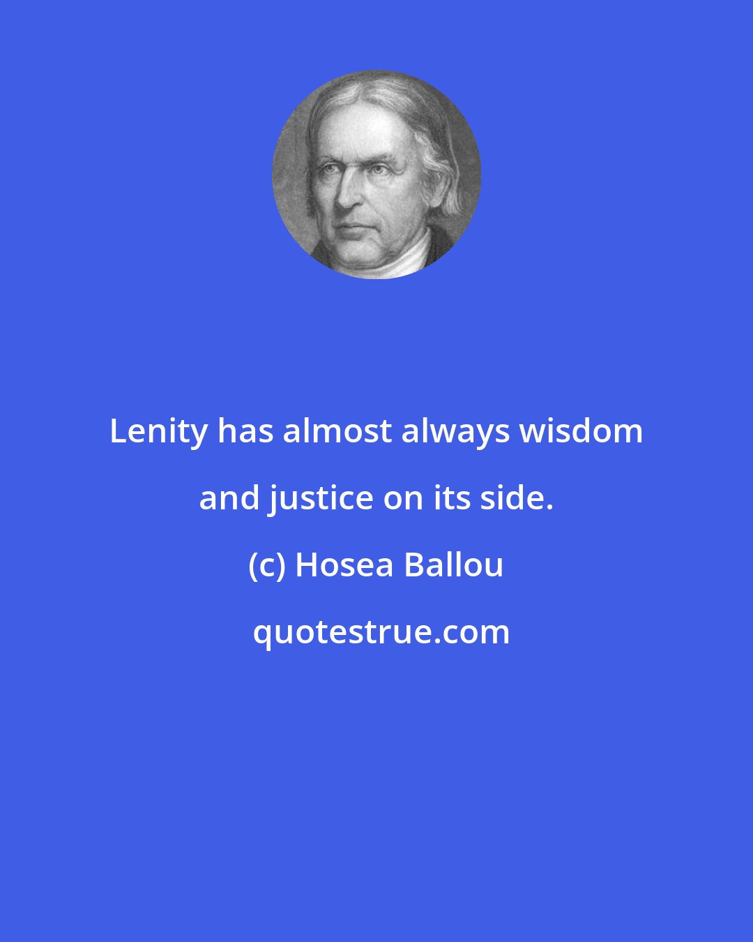 Hosea Ballou: Lenity has almost always wisdom and justice on its side.