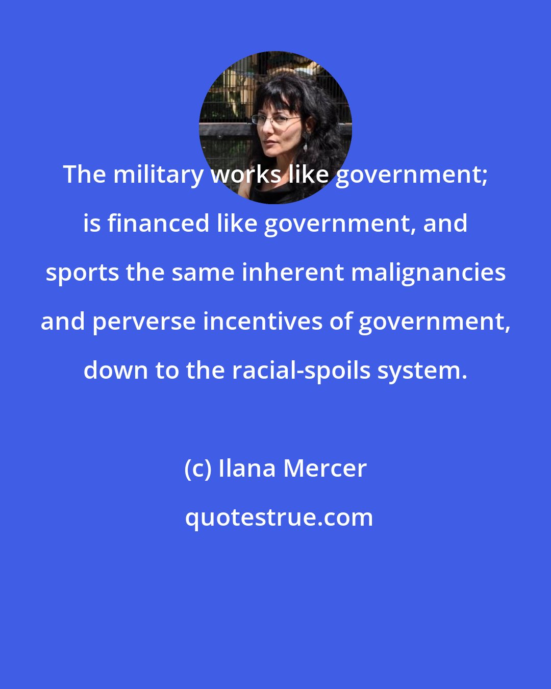 Ilana Mercer: The military works like government; is financed like government, and sports the same inherent malignancies and perverse incentives of government, down to the racial-spoils system.