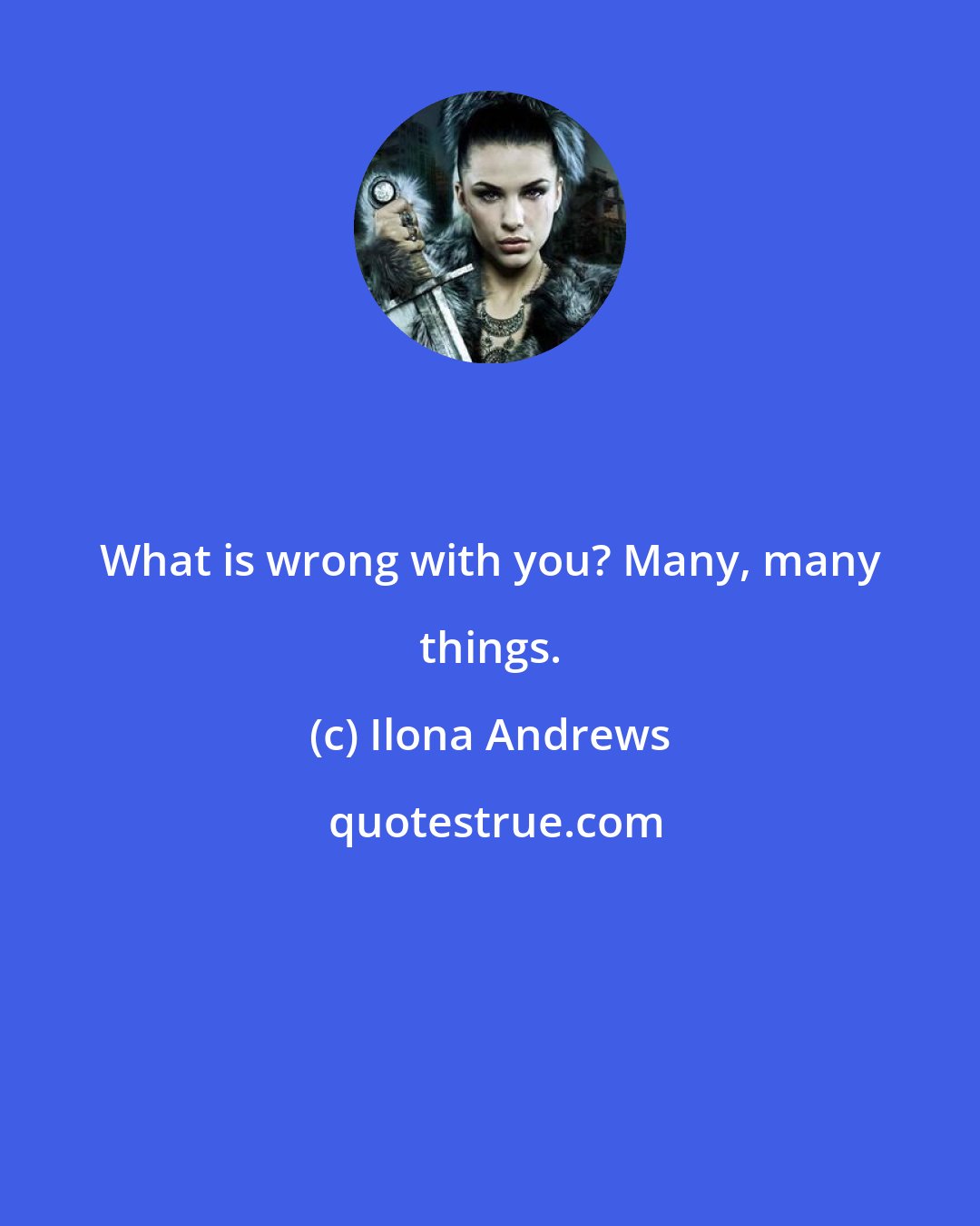 Ilona Andrews: What is wrong with you? Many, many things.