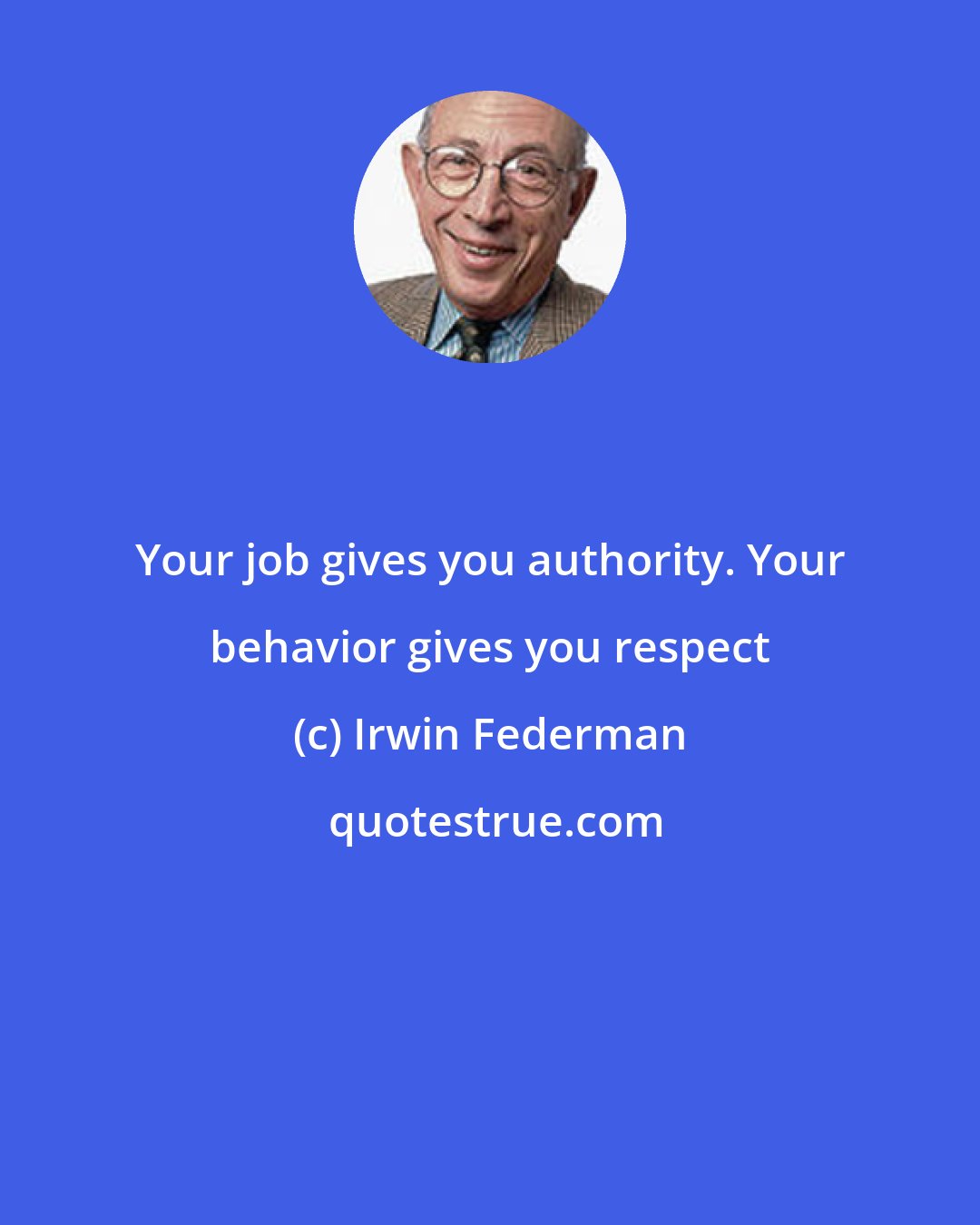 Irwin Federman: Your job gives you authority. Your behavior gives you respect