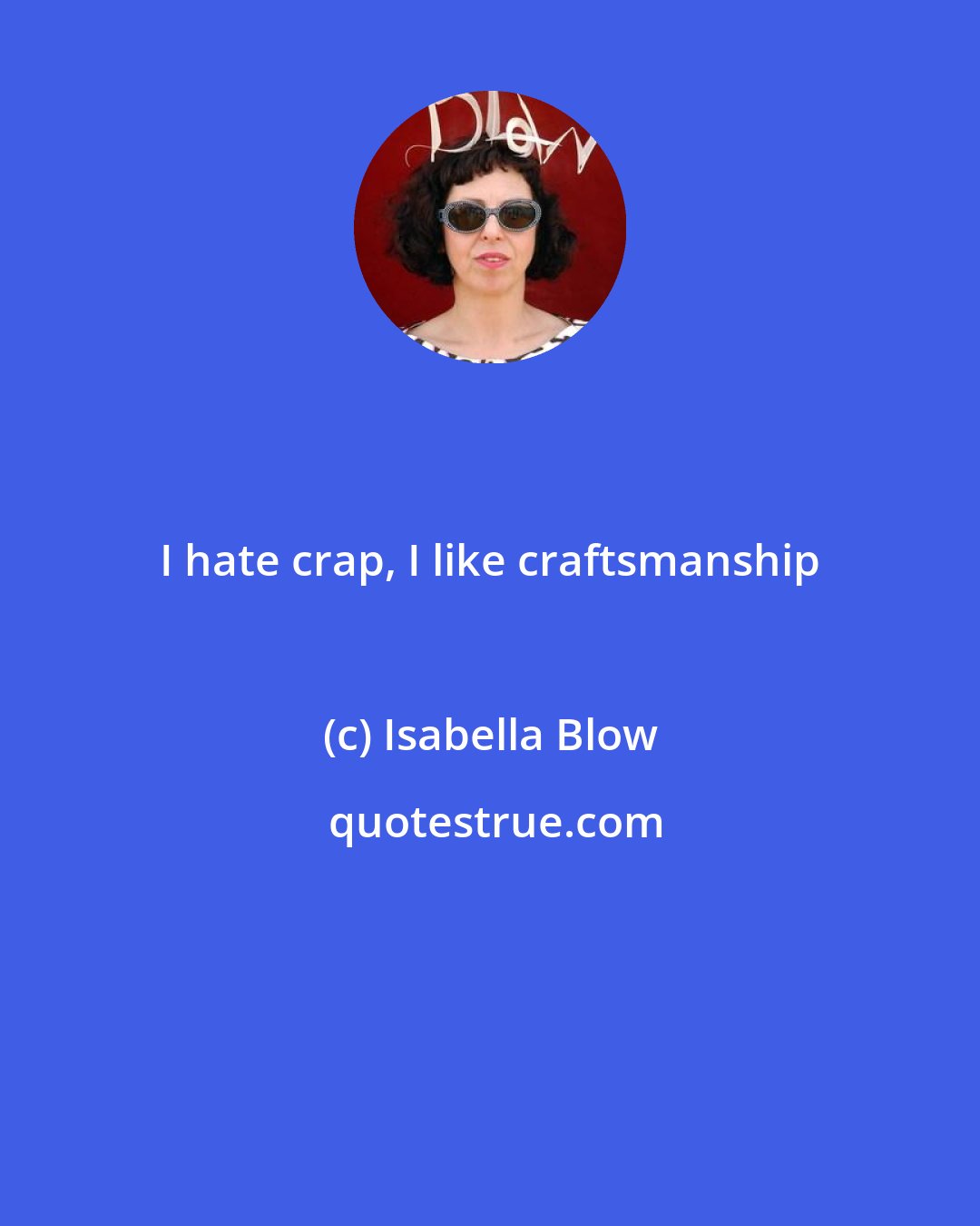 Isabella Blow: I hate crap, I like craftsmanship