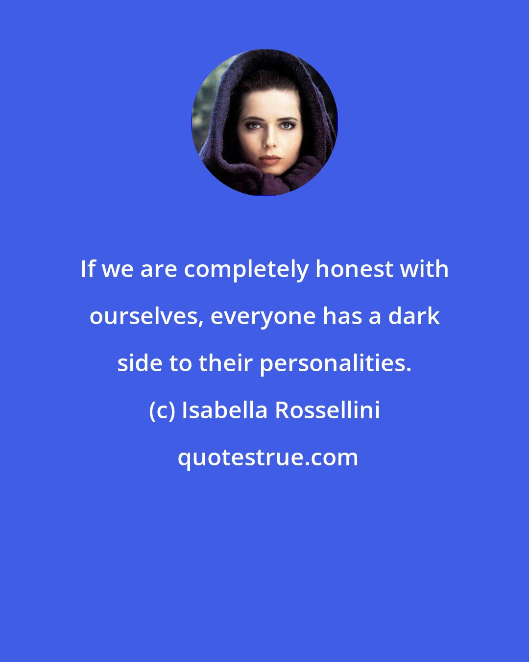 Isabella Rossellini: If we are completely honest with ourselves, everyone has a dark side to their personalities.