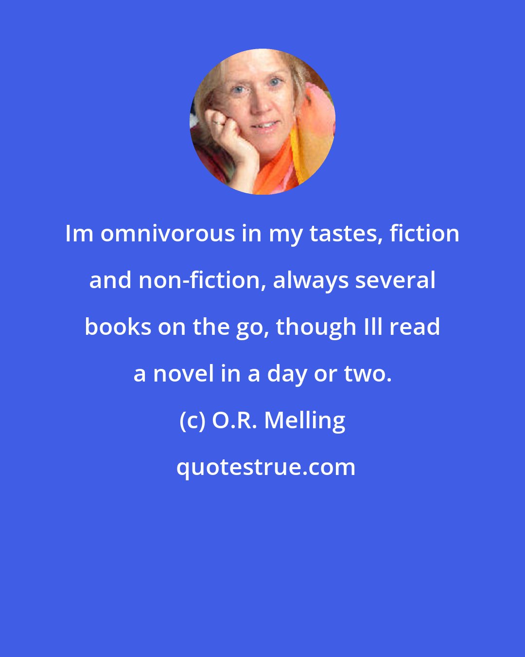 O.R. Melling: Im omnivorous in my tastes, fiction and non-fiction, always several books on the go, though Ill read a novel in a day or two.