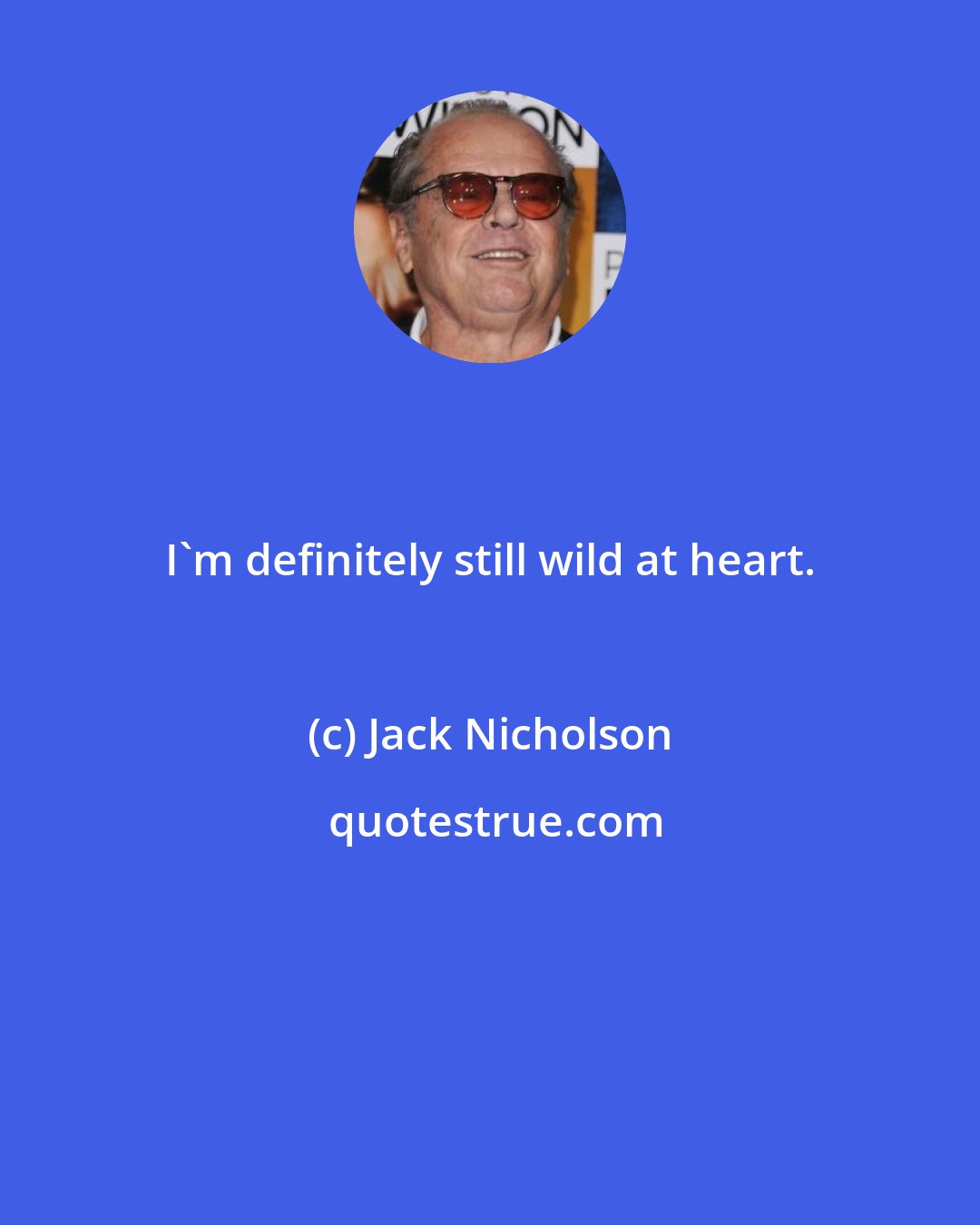 Jack Nicholson: I'm definitely still wild at heart.