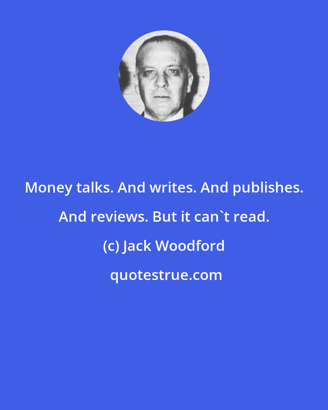 Jack Woodford: Money talks. And writes. And publishes. And reviews. But it can't read.