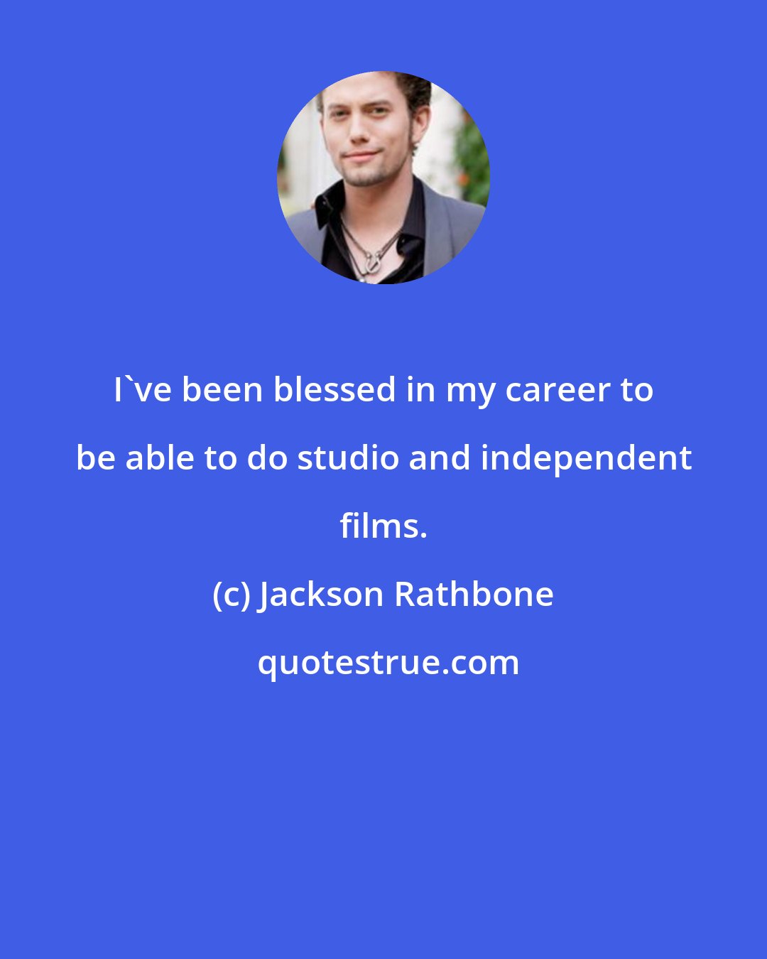 Jackson Rathbone: I've been blessed in my career to be able to do studio and independent films.