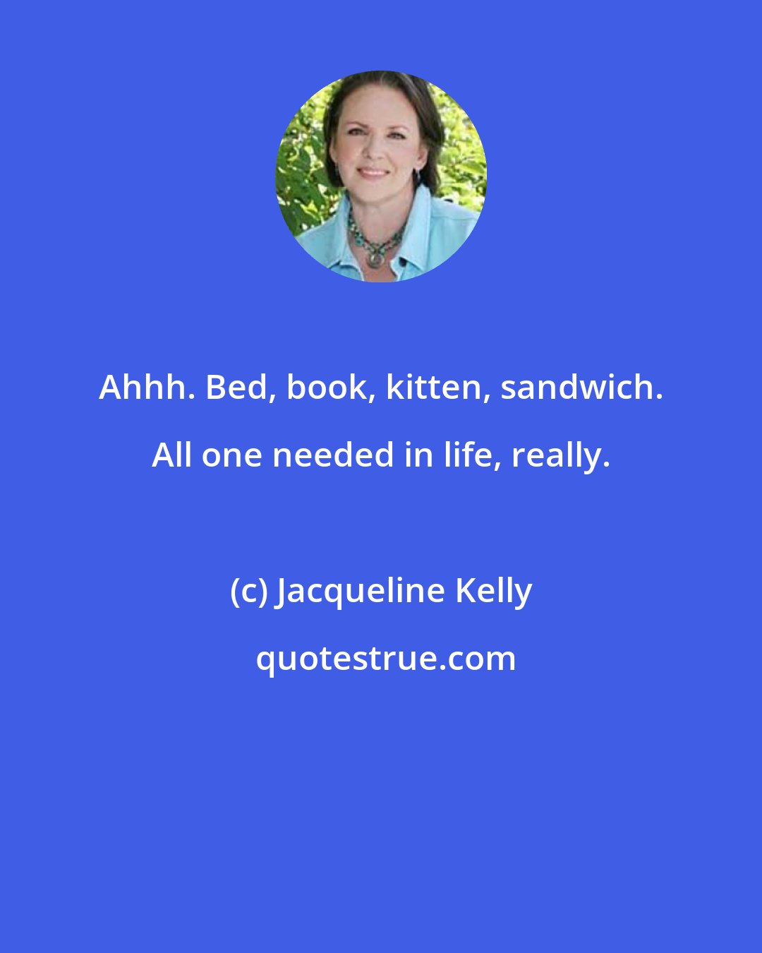 Jacqueline Kelly: Ahhh. Bed, book, kitten, sandwich. All one needed in life, really.