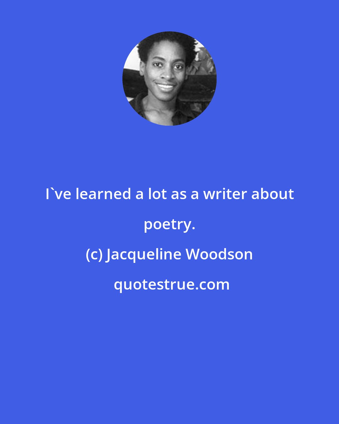 Jacqueline Woodson: I've learned a lot as a writer about poetry.