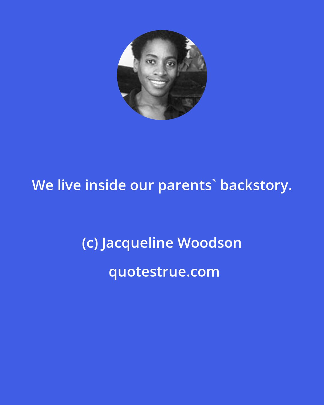 Jacqueline Woodson: We live inside our parents' backstory.