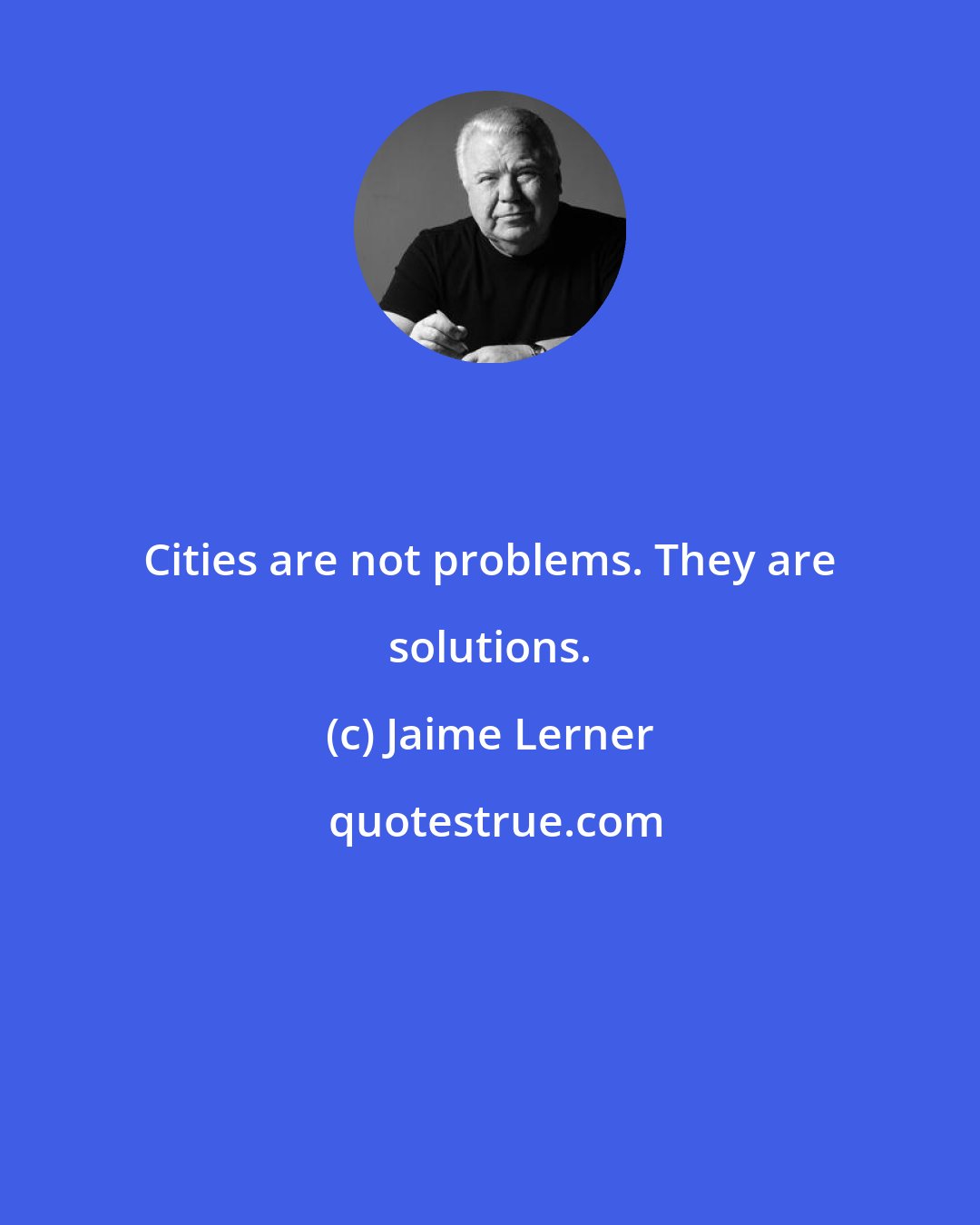 Jaime Lerner: Cities are not problems. They are solutions.