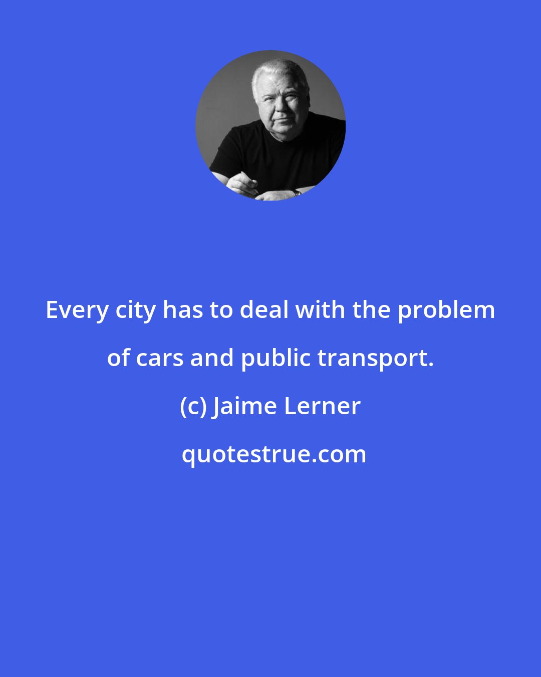Jaime Lerner: Every city has to deal with the problem of cars and public transport.