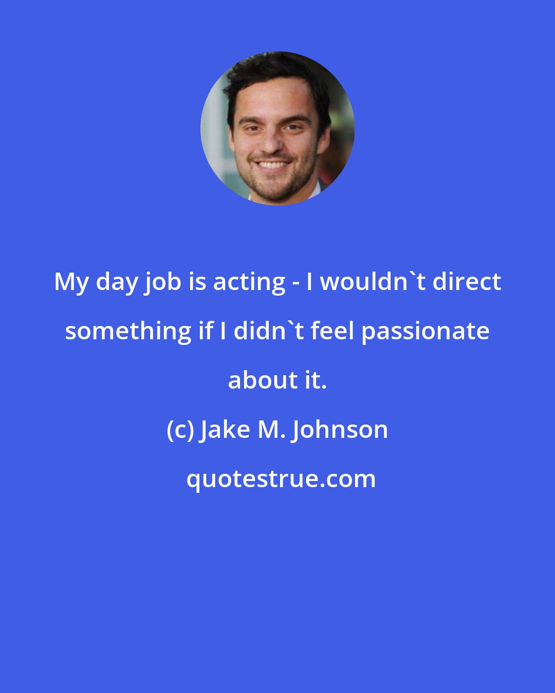 Jake M. Johnson: My day job is acting - I wouldn't direct something if I didn't feel passionate about it.