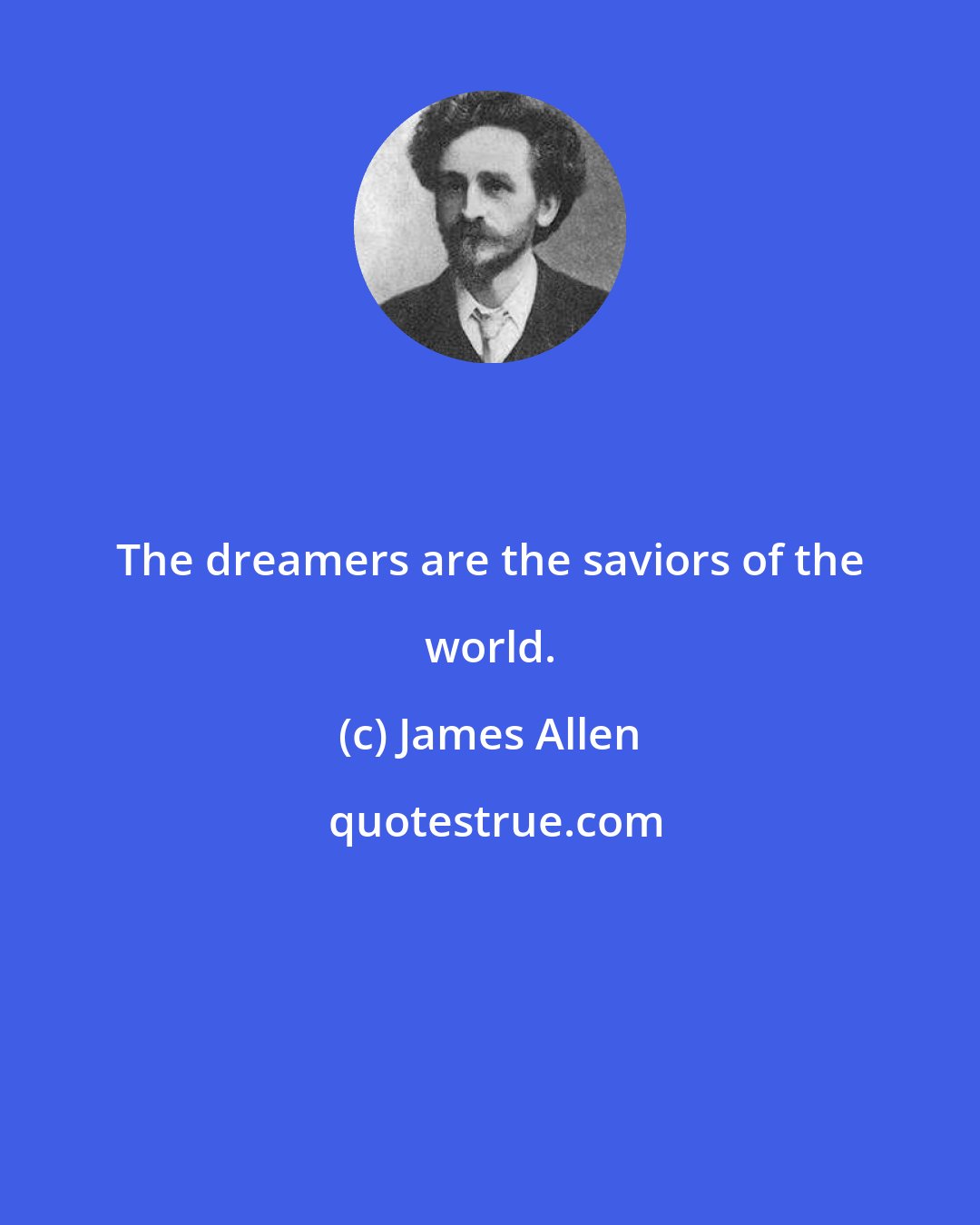 James Allen: The dreamers are the saviors of the world.