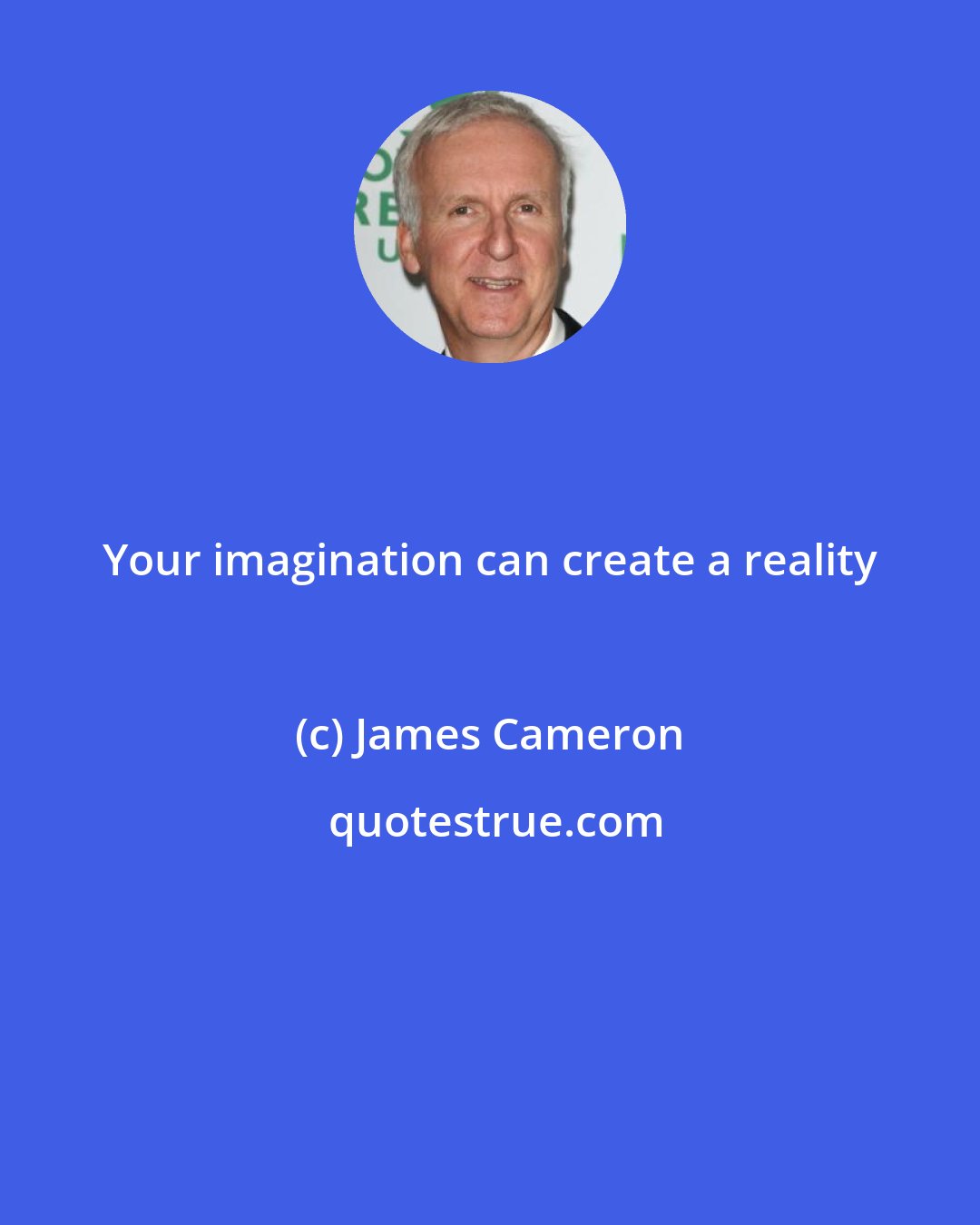James Cameron: Your imagination can create a reality