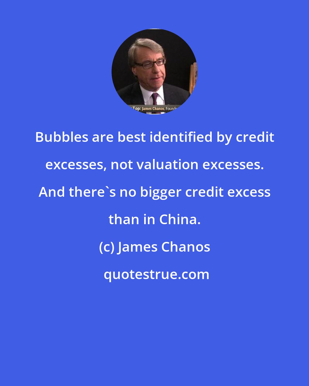 James Chanos: Bubbles are best identified by credit excesses, not valuation excesses. And there's no bigger credit excess than in China.