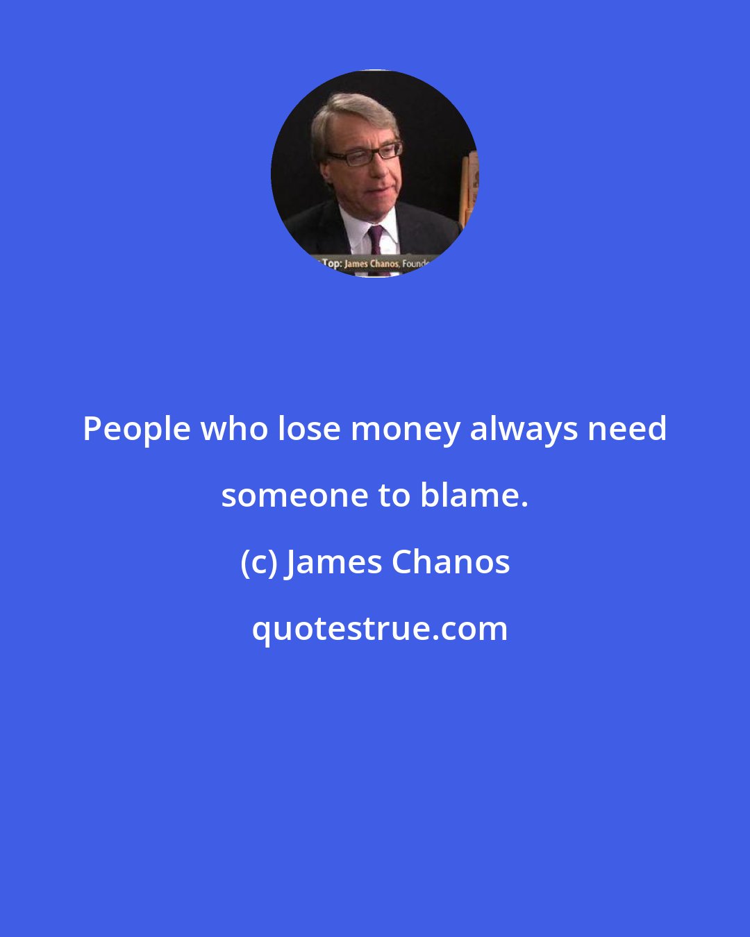 James Chanos: People who lose money always need someone to blame.
