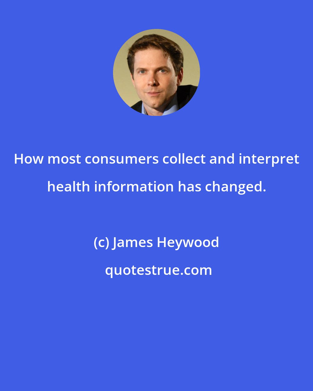 James Heywood: How most consumers collect and interpret health information has changed.