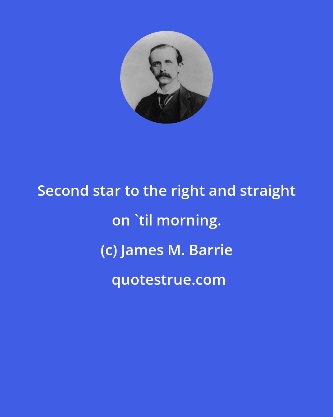James M. Barrie: Second star to the right and straight on 'til morning.