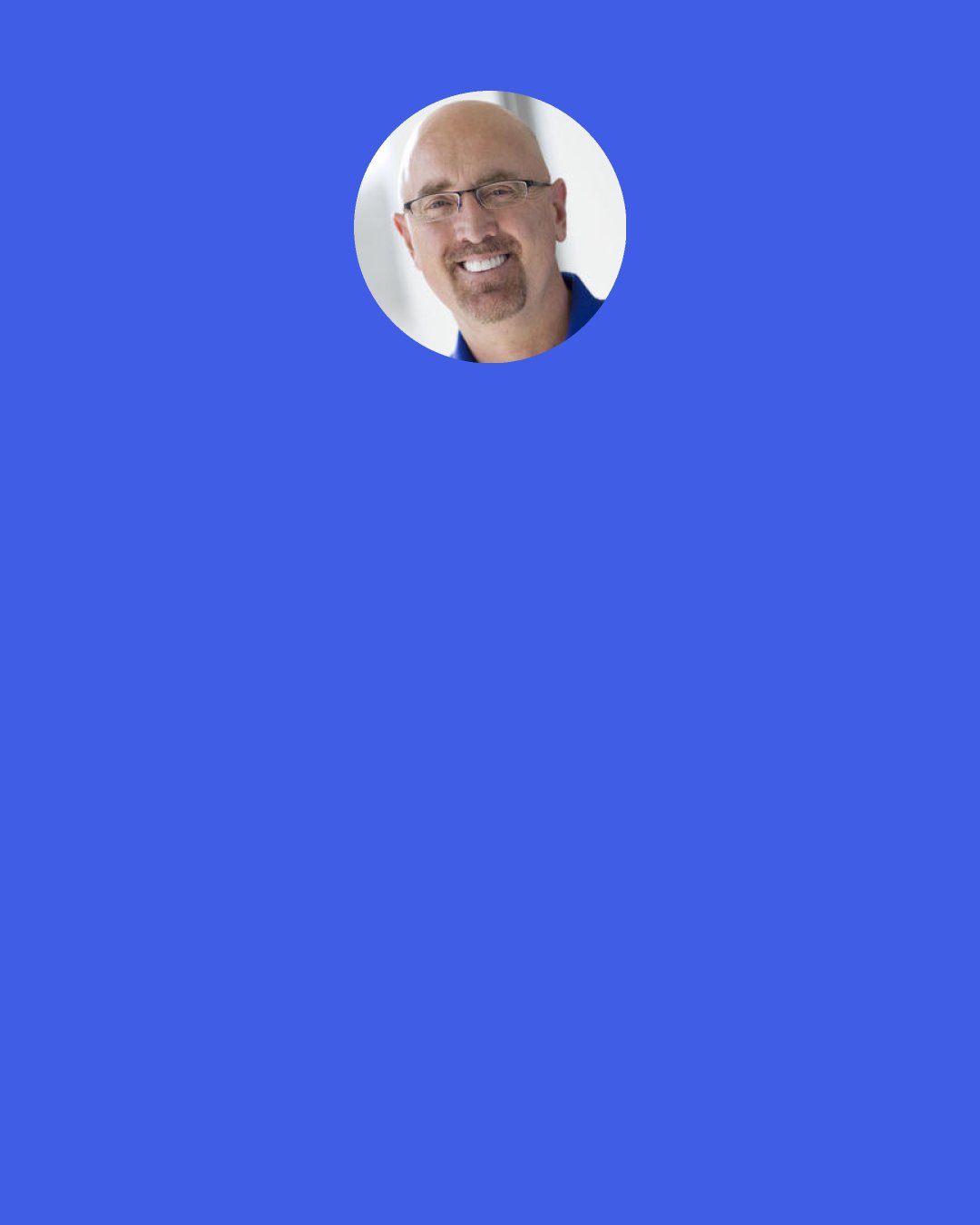 James MacDonald: When we worry, we are telling God, "You are neither trustworthy nor in control, so I need to worry and scheme as I take matters into my own hands." In this way unbelief drives worry, for it is impossible to worry when we are trusting in the provision of our sovereign God.