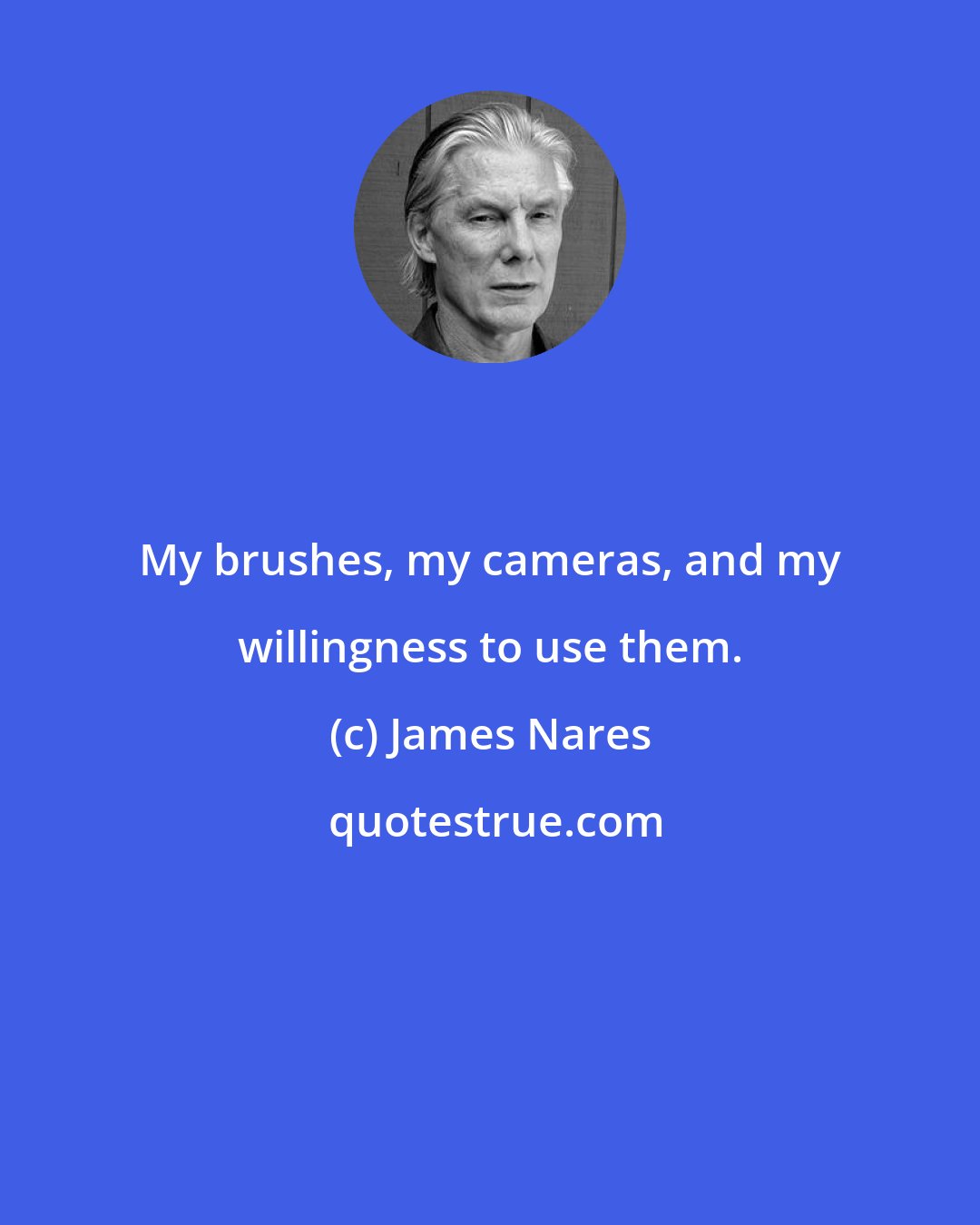 James Nares: My brushes, my cameras, and my willingness to use them.
