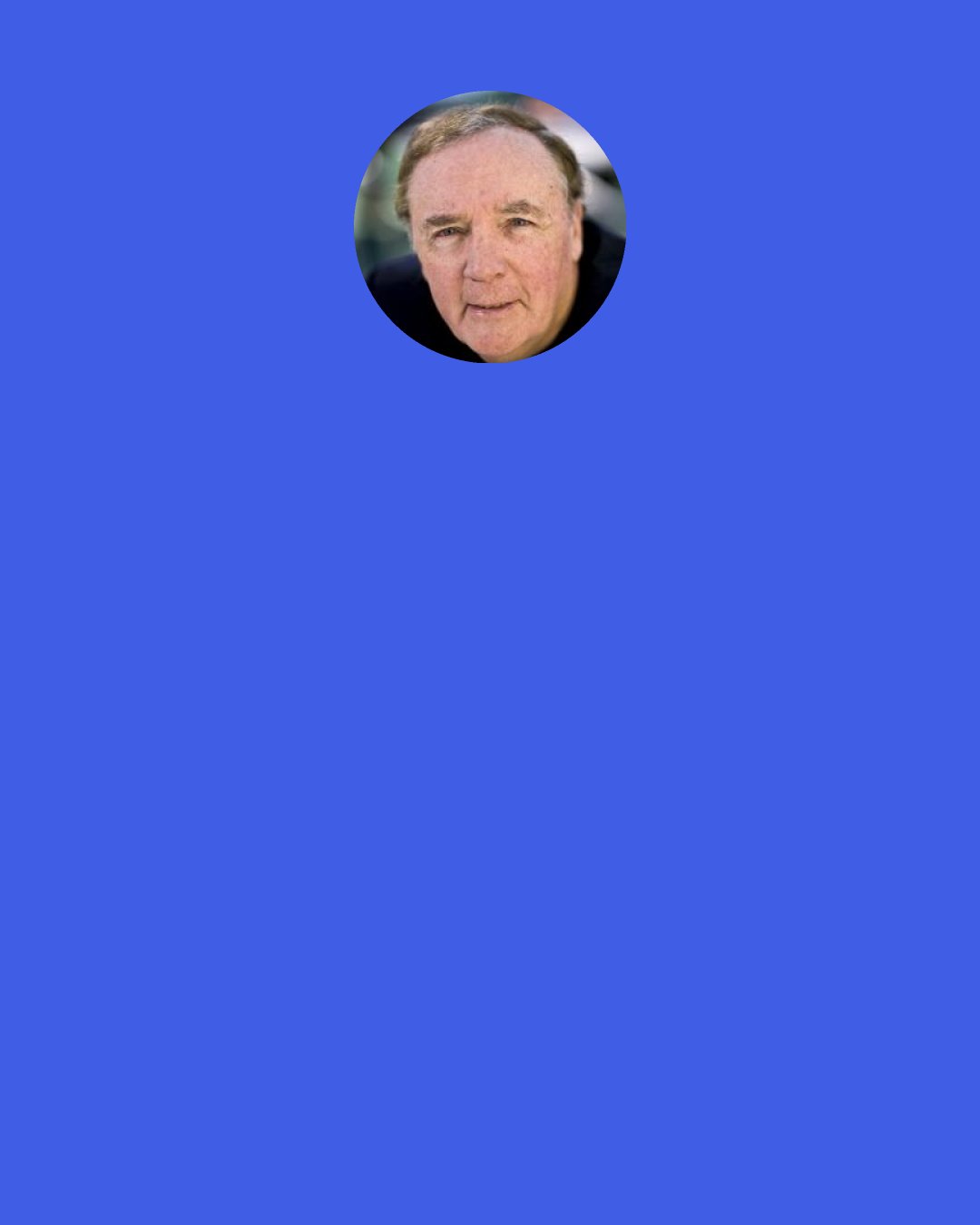 James Patterson: I fell into a deep sleep tucked in that little cocoon, a deeper sleep than I might of had in years. Right up until someone kicked me and said "Gotcha!