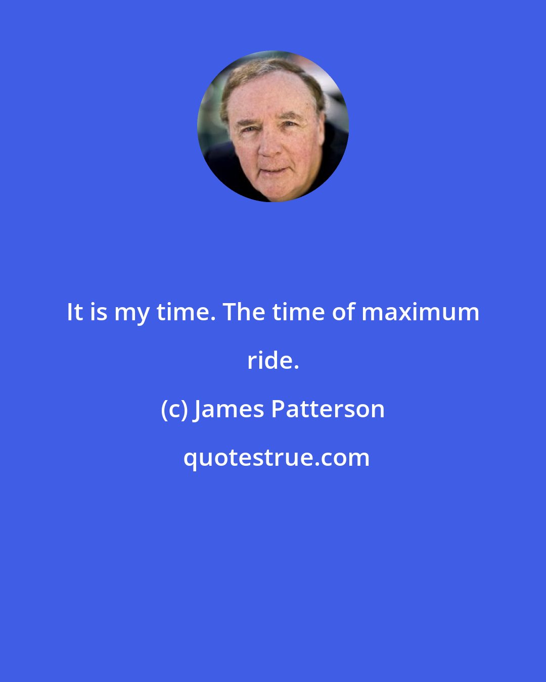 James Patterson: It is my time. The time of maximum ride.