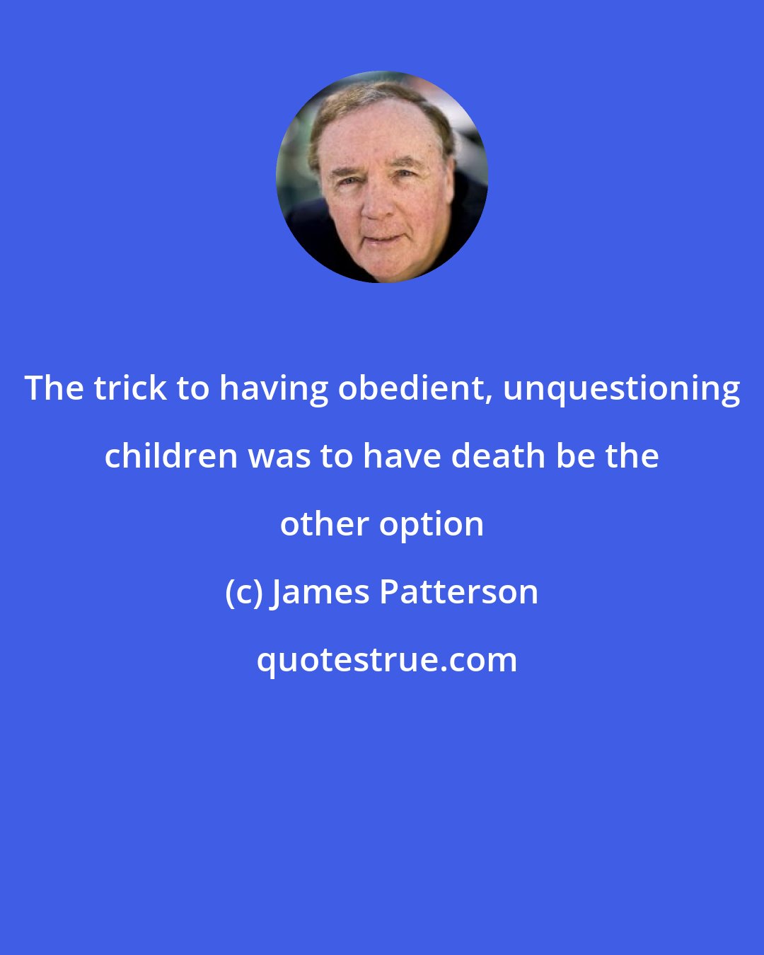 James Patterson: The trick to having obedient, unquestioning children was to have death be the other option