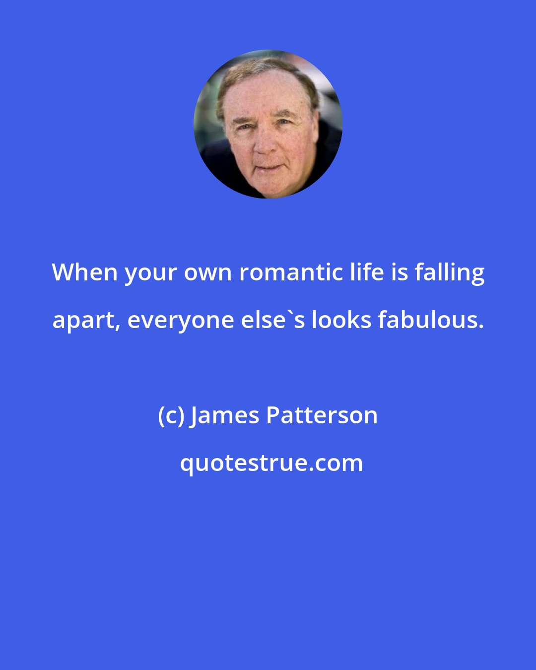 James Patterson: When your own romantic life is falling apart, everyone else's looks fabulous.