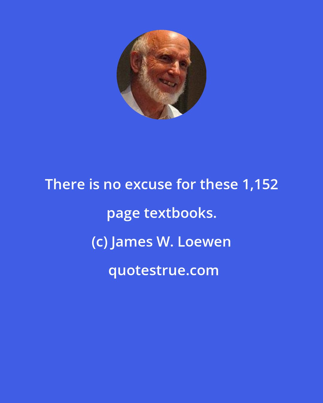 James W. Loewen: There is no excuse for these 1,152 page textbooks.
