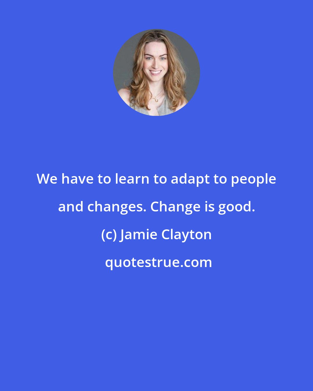 Jamie Clayton: We have to learn to adapt to people and changes. Change is good.