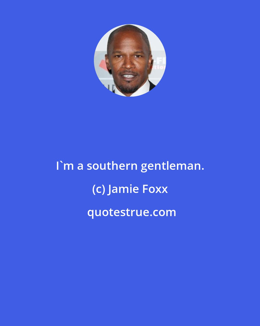 Jamie Foxx: I'm a southern gentleman.